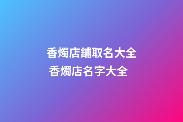 香燭店鋪取名大全 香燭店名字大全-第1張-店鋪起名-玄機(jī)派